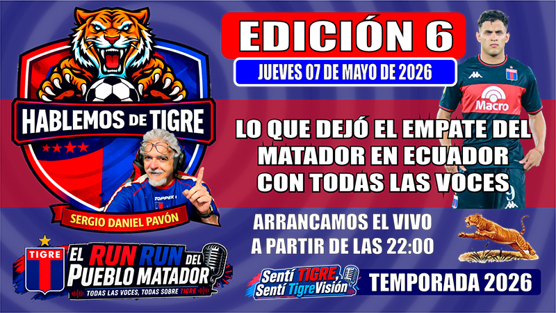 HABLEMOS DE TIGRE – Edición N° 6 /// El run run del Pueblo MATADOR